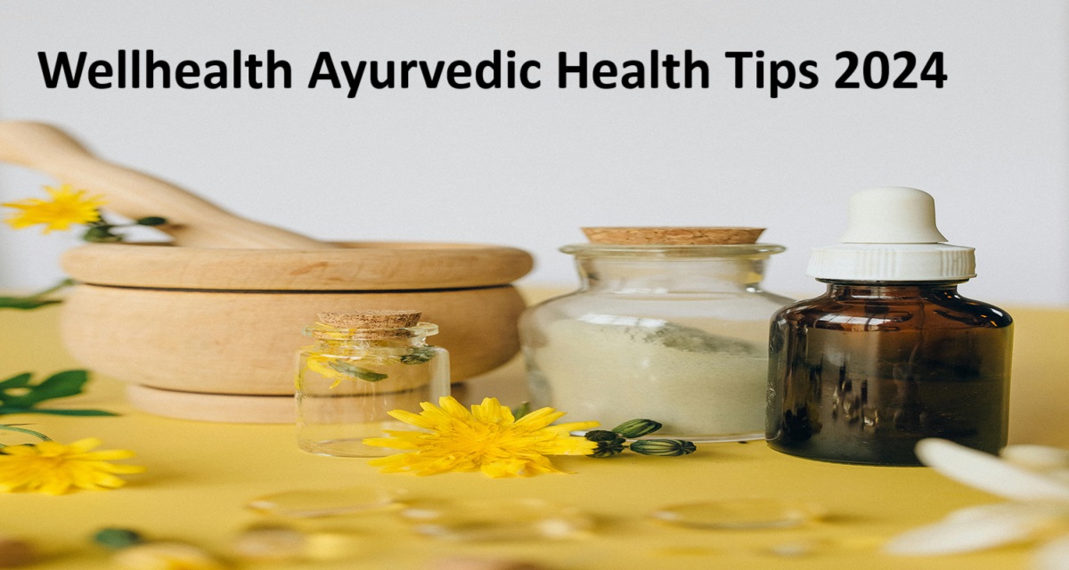 Wellhealth Ayurvedic Health Tips 2024